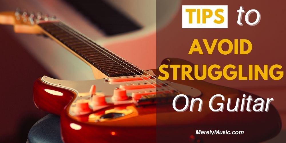 Tips to Avoid Struggling On Guitar